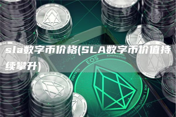 sla数字币价格 - SLA数字币价值持续攀升